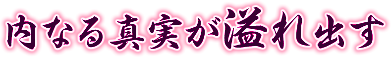 内なる真実が溢れ出す